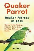 Quaker Parrot. Quaker Parrots as pets. Quaker Parrot Keeping, Pros and Cons, Care, Housing, Diet and Health