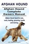 Afghan Hound. Afghan Hound Complete Owners Manual. Afghan Hound book for care, costs, feeding, grooming, health and training