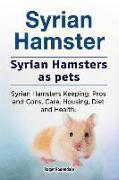 Syrian Hamster. Syrian Hamsters as pets. Syrian Hamsters Keeping, Pros and Cons, Care, Housing, Diet and Health