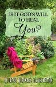 Is It God's Will To Heal YOU?