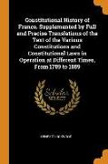 Constitutional History of France. Supplemented by Full and Precise Translations of the Text of the Various Constitutions and Constitutional Laws in Operation at Different Times, from 1789 to 1889