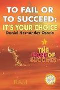 To Fail or to Succeed: It´s your choice: The road of success