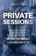 Private Sessions: and the Sweaty Sexy Stories Behind the Sprawling Walls of the Worlds Most Luxurious Gym
