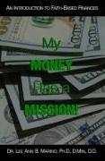 My Money Has A Mission!: An Instructional Guide For Faith-Based Finances