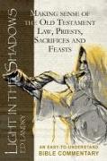 Light in the Shadows: Making sense of the Old Testament Law, Priests, Sacrifices and Feasts