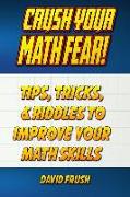 Crush Your Math Fear!: Tips, Tricks, & Riddles to Improve Your Math Skills