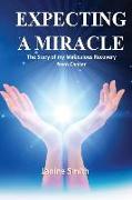 Expecting A Miracle: The Story of My Miraculous Recovery from Cancer