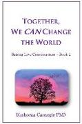 Together, We CAN Change the World: Raising Love Consciousness Book 2