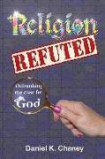 Religion Refuted: Debunking the case for God