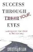 Success Through Your Eyes: Learning From Your World to Find Your Way