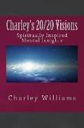 Charley's 20/20 Visions: Spiritual and Mental Revelations