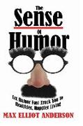 The Sense Of Humor: Let Humor Fast Track You to Healthier, Happier Living