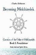 Becoming Melchizedek: The Eternal Priesthood and Your Journey: Foundations, Body, Soul, and Spirit Edition