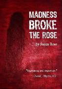 Madness Broke The Rose