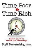 Time Poor To Time Rich: Reclaim Your Time. Restore Your Relationships