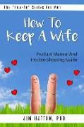 How To Keep A Wife: Product Manual And Trouble-Shooting Guide