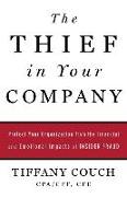 The Thief in Your Company: Protect Your Organization from the Financial and Emotional Impacts of Insider Fraud