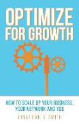 Optimize for Growth: How to Scale Up Your Business, Your Network and You