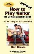 How To Play Guitar, The Ultimate Beginner's Guide, 2016 Edition