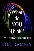 What do YOU Think?: Brief Essays from Real Life