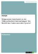 Wittgensteins Sprachspiele in den "Philosophischen Untersuchungen". Ein Modell einer funktionierenden Sprache?