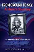 From Ground to Sky: A Hero's Journey: A Tribute To Lt. Colonel David Anthony Taylor, I, USAF/Ret