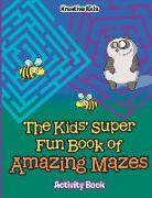The Kids' Super Fun Book of Amazing Mazes Activity Book