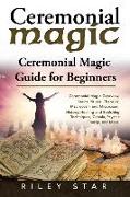 Ceremonial Magic: Ceremonial Magic Overview, Basics Rituals, Theories, Macrocosm and Microcosm, History, Healing and Banishing Technique