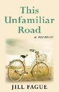 This Unfamiliar Road: A Memoir