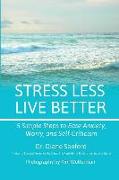 Stress Less, Live Better: 5 Simple Steps to Ease Anxiety, Worry, and Self-Criticism