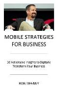 Mobile Strategies for Business: 50 Actionable Insights to Digitally Transform Your Business