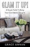 Glam It Up!: A Simple Guide To Being Your Own Interior Designer