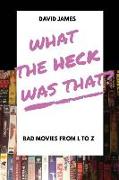What The Heck Was That? Bad Movies From L to Z