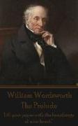 William Wordsworth - The Prelude: "Fill your paper with the breathings of your heart."