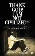 Thank God! I am NOT Civilized!!: Satirical perceptions of a common man about life in Modern India