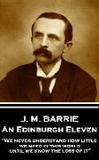 J.M. Barrie - An Edinburgh Eleven: "We never understand how little we need in this world until we know the loss of it"