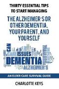 Thirty Essential Tips To Start Managing The Alzheimer's Or Other Dementia, Your Parent, and Yourself: An Elder Care Survival Guide