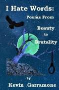 I Hate Words: Poems From Beauty to Brutality