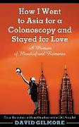 How I Went to Asia for a Colonoscopy and Stayed for Love: A Memoir of Mischief and Romance