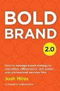 Bold Brand 2.0: How to leverage brand strategy to reposition, differentiate, and market your professional services firm