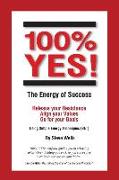 100% YES! The Energy of Success: Release Your Resistance Align Your Values Go for Your Goals Using Simple Energy Techniques (SET)