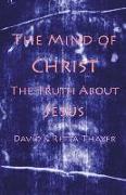 The Mind of Christ: The Truth About Jesus