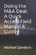 Doing the M&A Deal: A Quick Access Field Manual & Guide