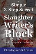 The Simple 3-Step Secret to Slaughter Writer's Block And Vanquish it Forever