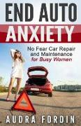 End Auto Anxiety: No Fear Car Repair and Maintenance for Busy Women