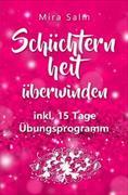 Schüchternheit: So befreien Sie sich in 15 Tagen von Schüchternheit und Selbstzweifeln! Eine Schritt für Schritt Anleitung, wie Sie Schüchternheit überwinden, Selbstsicherheit aufbauen, unbeschwert Smalltalk führen und auf andere Menschen zugehen