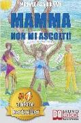 Mamma Non Mi Ascolti!: I 10 Torti Che Tuo Figlio Non Si Merita Di Ricevere Da Te