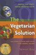 The Vegetarian Solution: Your Answer to Cancer, Heart Disease, Global Warming, and More
