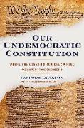 Our Undemocratic Constitution: Where the Constitution Goes Wrong (and How We the People Can Correct It)