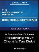 The Accountant's Guide to IRS Collection: A Step-by-Step Guide to Resolving Your Client's Tax Debt - 2nd Edition